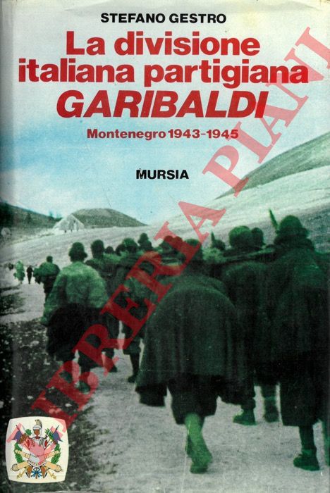 GESTRO Stefano - - La divisione italiana partigiana Garibaldi. Montenegro 1943-1945.