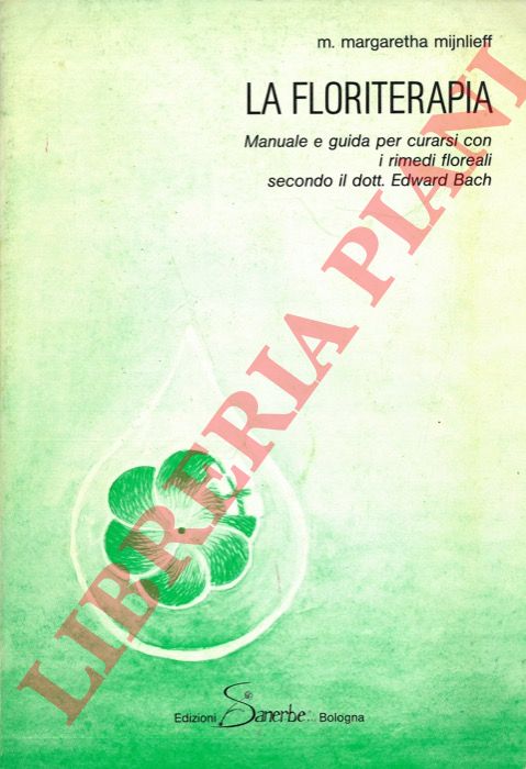 MIJNLIEFF M. Margaretha - - La flortiterapia. Manuale e guida per curarsi con i rimedi floreali secondo il dott. Edward Bach.