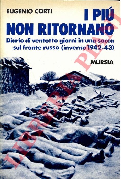 CORTI Eugenio - - I pi non ritornano. Diario di ventotto giorni in una sacca sul fronte russo (inverno 1942-43).