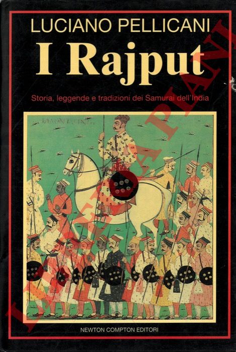 PELLICANI Luciano - - I Rajput. Storia, leggende e tradizioni dei Samurai dell'India.