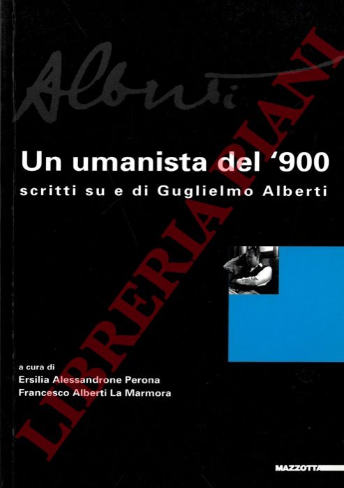 ALESSANDRONE PERONA Ersilia - ALBERTI LA MARMORA Francesco - - Un umanista del '900. Scritti su e di Guglielmo Alberti.
