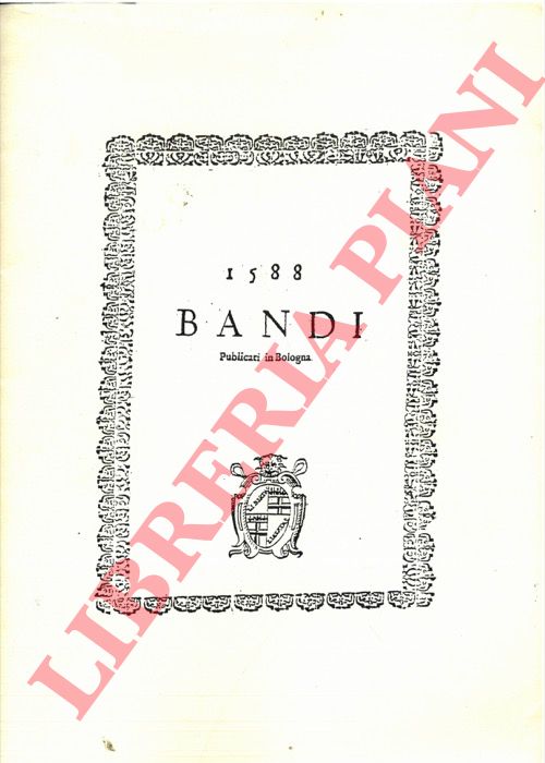 - - 1588. Bandi pubblicati in Bologna. Bandi Generali del Molt'Illustre & Reverendiss. Monsig. Anselmo Dandino Prothonotario Apostolico di Bologna Vicelegato. Publicati in Bologna alli 31 di Marzo & reiterati adi 1 Aprile 1588.