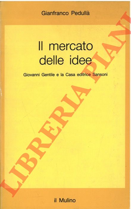 PEDULLA' Gianfranco - - Il mercato delle idee. Giovanni Gentile e la Casa editrice Sansoni.