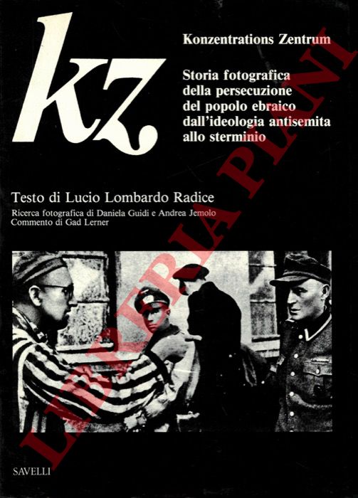 LOMBARDO RADIC Lucio - - KZ Konzentrations Zentrum. Storia fotografica della persecuzione del popolo ebraico dall'ideologia antisemita allo sterminio.
