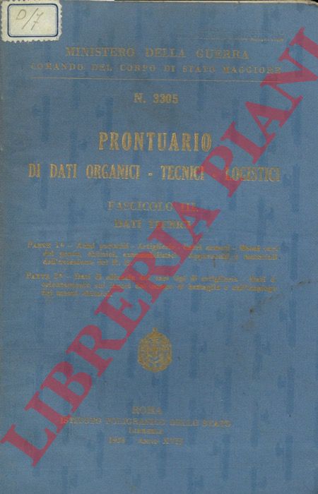 Ministero della Guerra - - Prontuario di dati Organici - Tecnici - Logistici. Fascicolo III. Dati tecnici. Parte 1: Armi portatili, Artiglierie, Carri armati, Mezzi vari del genio, chimici, automobilistici, Apparecchi e materiali dell'Aviazione del R.E. - Parte 2: Dati di efficacia dei vari tipi di artiglieria, Dati d'orientamento sui lavori del campo di battaglia e sull'impiego dei mezzi chimici.