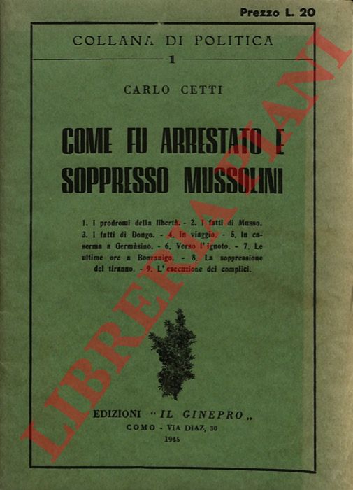 CETTI Carlo - - Come fu arrestato e soppresso Mussolini.