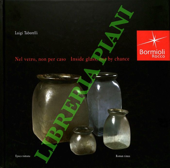 TABORELLI Luigi - - Nel vetro, non per caso. Epoca romana - Inside Glass, Not by Chance. Roman Times.