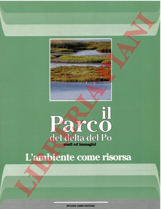 (BASSI Carlo) - - Il Parco del delta del Po. Studi e immagini. Prima sezione: l'ambiente come risorsa. Il territorio e i suoi sistemi naturali.