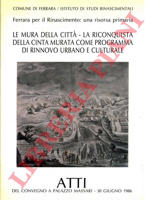 (STEFANINI L. B. - CESARI C.) - - Le mura della citt. La riconquista della cinta muraria come programma di rinnovo urbano e culturale. Atti del convegno a Palazzo Massari - 30 giugno 1986.