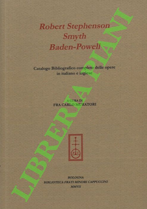 (MURATORI Fra Carlo) - - Robert Stephenson Smyth Baden-Powell. Catalogo Bibliografico completo delle opere in italiano e inglese.