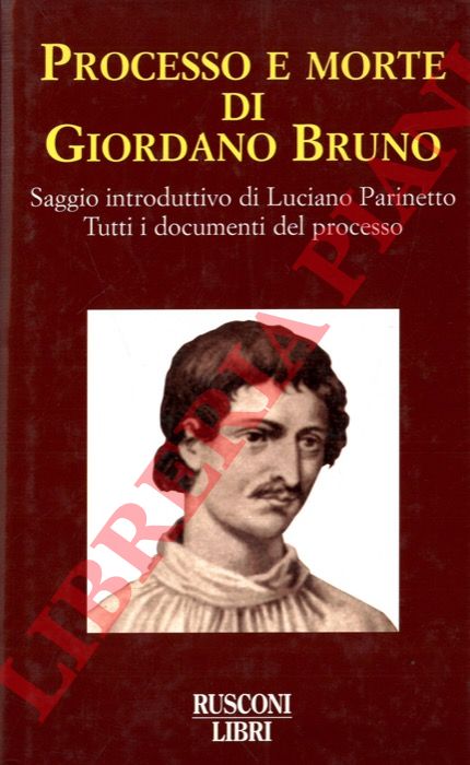 - - Processo e morte di Giordano Bruno. Tutti i documenti del processo.