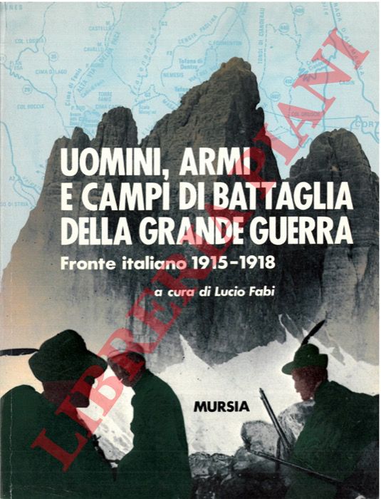 (FABI Lucio) - - Uomini, armi e campi di battaglia della Grande Guerra. Fronte italiano 1915-1918.