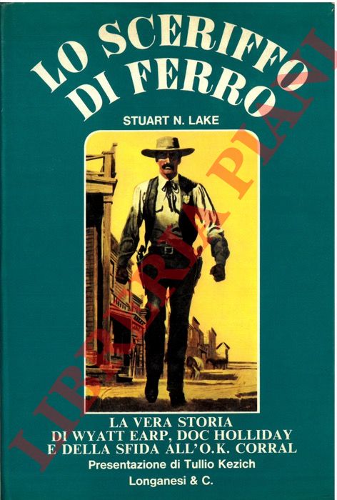LAKE Stuart N. - - Lo sceriffo di ferro. (Wyatt Earp).