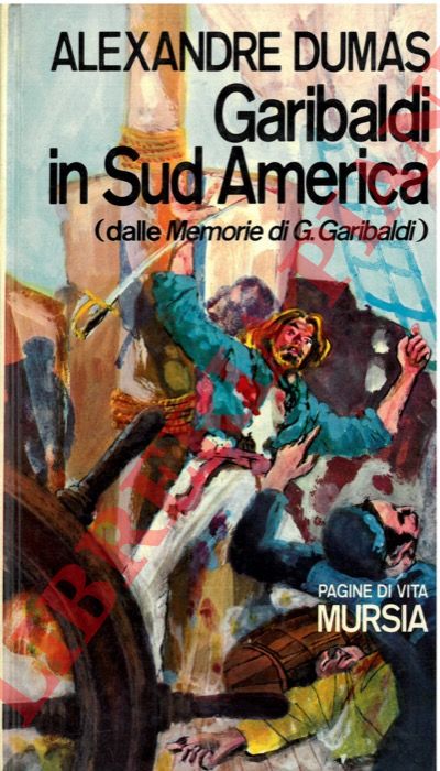 DUMAS Alexandre - - Garibaldi in Sud America (dalle Memorie di G. Garibaldi).