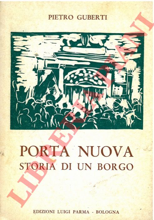 GUBERTI Pietro - - Porta Nuova. Storia di un borgo.