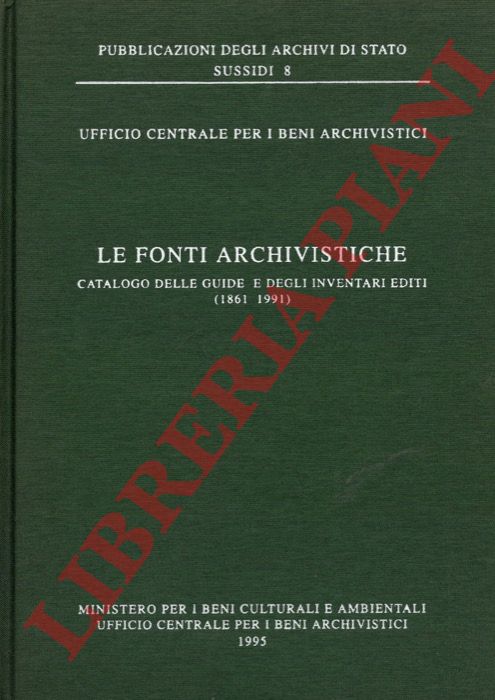 (PIANO MORTARI Maria Teresa - SCANDALIATO CICIANI Isotta) - - Le fonti archivistiche. Catalogo delle guide e degli inventari editi. (1861-1991).