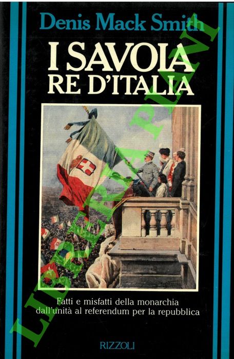 MACK SMITH Denis - - I Savoia re d'Italia.