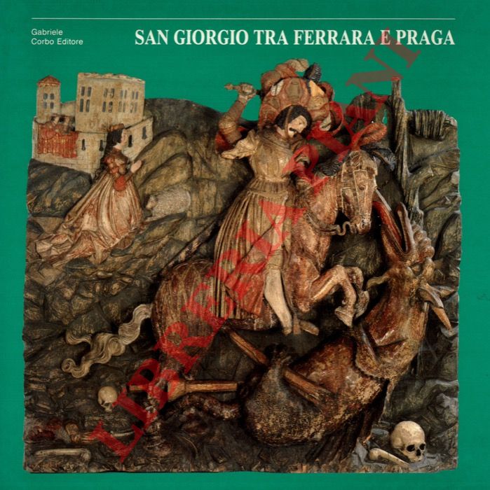 (BORELLA Marco) - - Un santo guerriero. San Giorgio tra Ferrara e Praga. Dalle collezioni estensi a Konopiste.