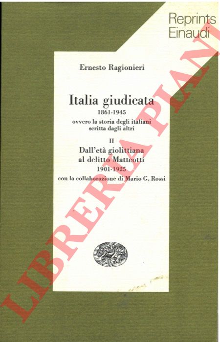 RAGIONIERI Ernesto - - Italia giudicata. 1861-1945 ovvero la storia degli italiani scritta dagli altri. Vol. II: Dall'et giolittiana al delitto Matteotti. 1901-1925.