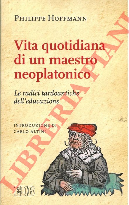 HOFFMANN Philippe - - Vita quotidiana di un maestro neoplatonico. Le radici tardoantiche dell'educazione.