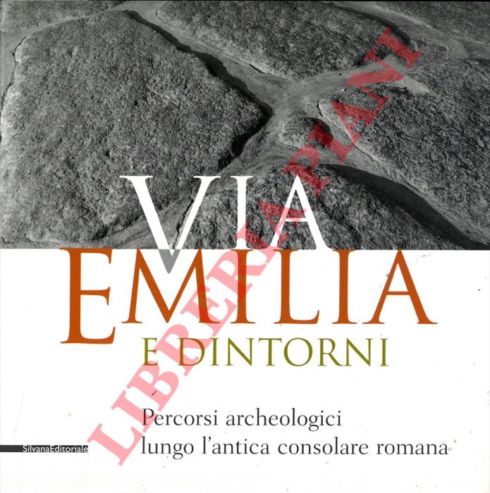 - - Via Emilia e dintorni. Percorsi archeologici lungo l'antica consolare romana.