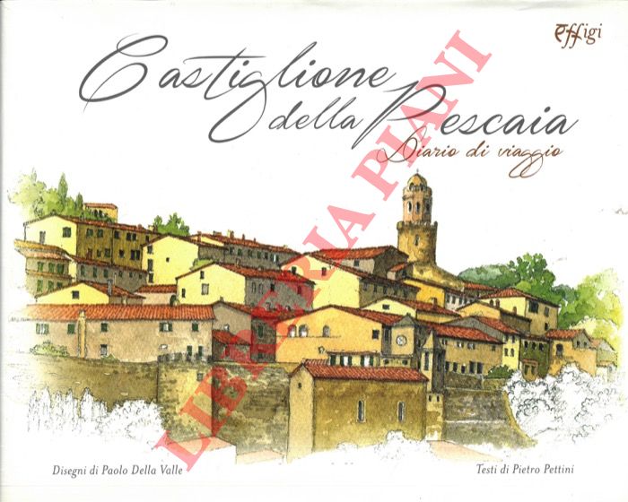 PETTINI Pietro - DELLA VALLE Paolo - - Castiglione della Pescaia. Diario di viaggio.