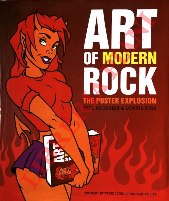 GRUSHKIN Paul - KING Dennis - - Art of Modern Rock: The Poster Explosion. Foreword by Wayne Coyne of the Flaming Lips.