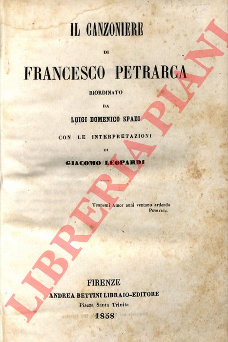 PETRARCA Francesco - - Il canzoniere di Francesco Petrarca riordinato da Luigi Domenico Spadi con le interpretazioni di Giacomo Leopardi.