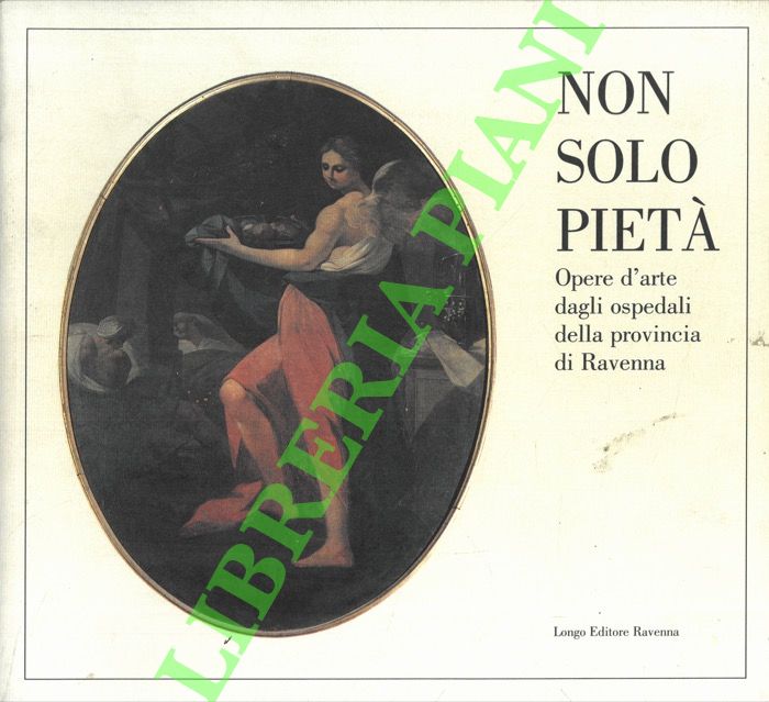 (LIPPI Gabriella) - - Non solo piet. Opere d'arte dagli ospedali della provincia di Ravenna.