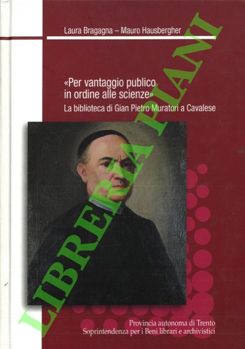 (BRAGAGNA Laura - HAUSBERGHER Mauro) - - 'Per vantaggio publico in ordine alle scienze'. La biblioteca di Gian Pietro Muratori a Cavalese.