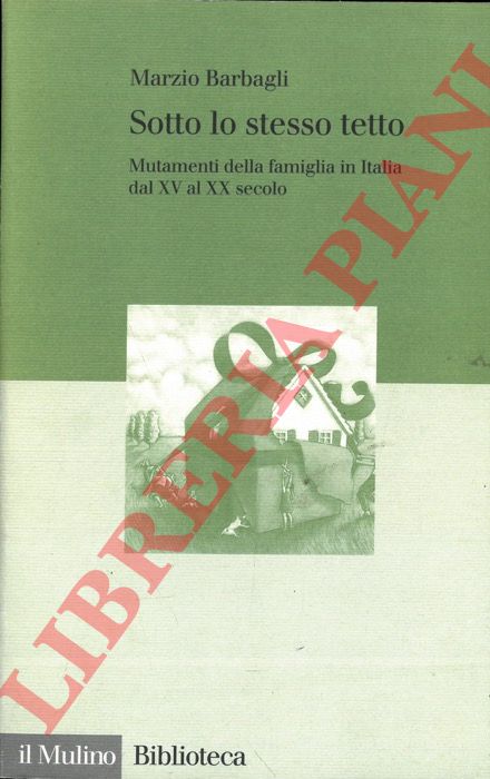 BARBAGLI Marzio - - Sotto lo stesso tetto. Mutamenti della famiglia in Italia dal XV al XX secolo.