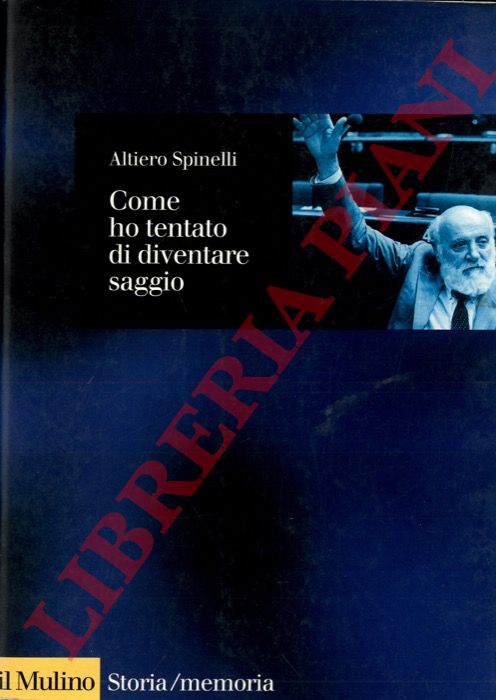 SPINELLI Altiero - - Come ho tentato di diventare saggio.