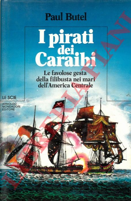 BUTEL Paul - - I pirati dei Caraibi. Le favolose gesta della filibusta nei mari dell'America Centrale.