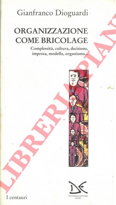 DIOGUARDI Gianfranco - - Organizzazione come bricolage. Complessit, cultura, decisione, impresa, modello, organismo...