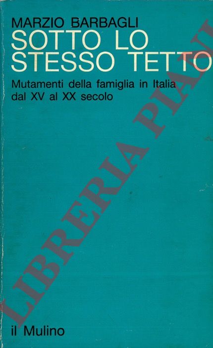 BARBAGLI Marzio - - Sotto lo stesso tetto. Mutamenti della famiglia in Italia dal XV al XX secolo.