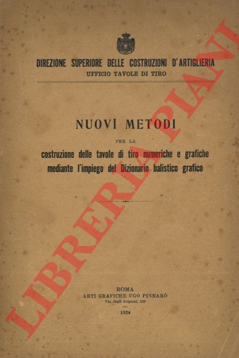 Direzione Superiore delle Costruzioni d'Artiglieria - - Nuovi metodi per la costruzione delle tavole di tiro numeriche e grafiche mediante l'impiego del Dizionario balistico grafico.