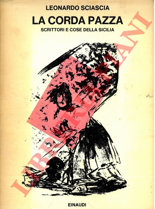 SCIASCIA Leonardo - - La corda pazza. Scrittori e cose della Sicilia.