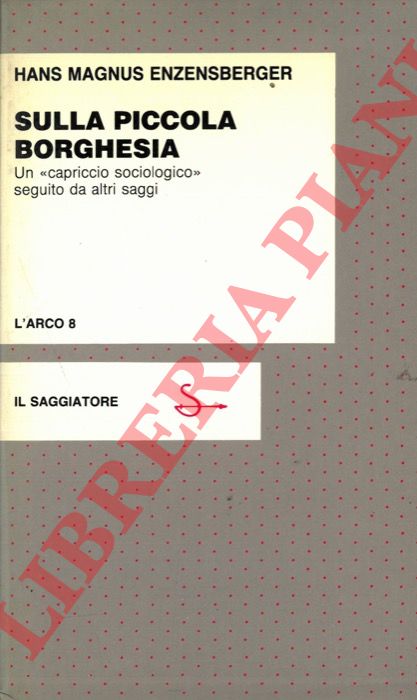 ENZENSBERGER Hans Magnus - - Sulla piccola borghesia. Un 'capriccio sociologico' seguito da altri saggi. 