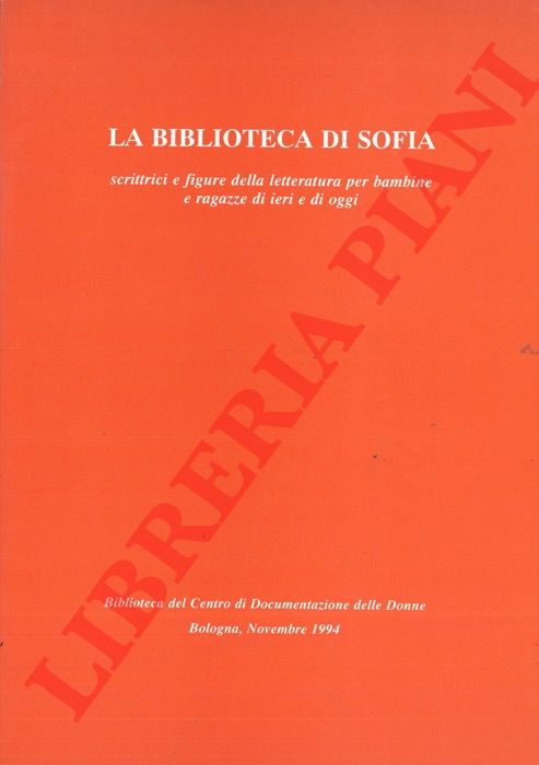 - - La Biblioteca di Sofia. Scrittrici e figure della letteratura per bambine e ragazze di ieri e di oggi.
