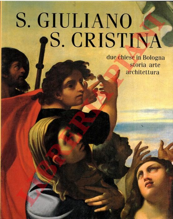- - S. Giuliano - S. Cristina. Due chiese in Bologna. Storia, arte, architettura.