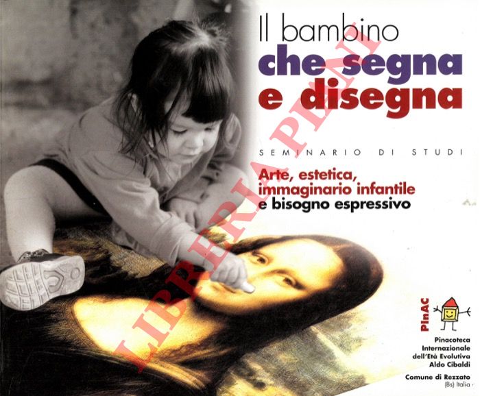 (PASETTI Elena) - - Il bambino che segna e disegna. Arte, estetica, immaginario infantile e bisogno espressivo.