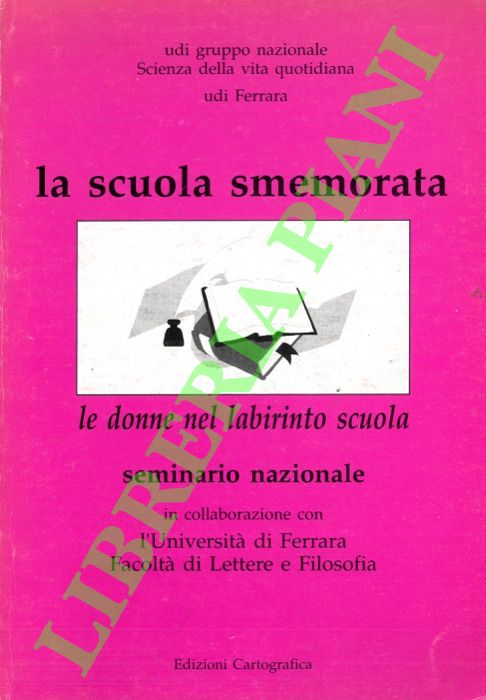- - La scuola smemorata. Le donne nel labirinto scuola. Seminario nazionale.