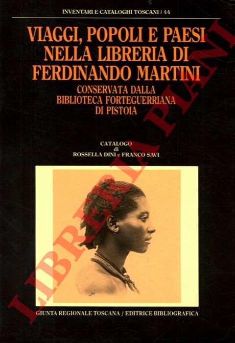(DINI R. - SAVI F.) - - Viaggi, popoli e paesi nella libreria di Ferdinando Martini. Conservata dalla Biblioteca Forteguerriana di Pistoia.