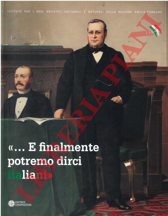 COLLINA Claudia - TAROZZI Fiorenza - - '... E finalmente potremo dirci italiani'. Bologna e le stinte Legazioni tra cultura e politica nazionale. 1859-1911.