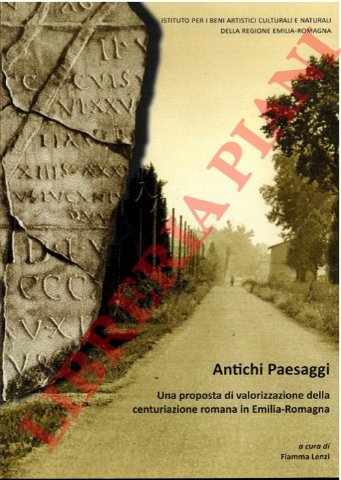 (LENZI Fiamma) - - Antichi Paesaggi. Una proposta di valorizzazione della centuriazione romana in Emilia-Romagna.
