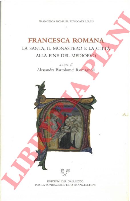 BARTOLOMEI ROMAGNOLI Alessandra - - Francesca Romania. La Santa, il monastero e la citt alla fine del Medioevo.