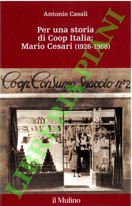 CASALI Antonio - - Per una storia di Coop Italia: Mario Cesari (1926-1968).