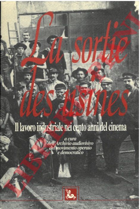 Archivio Audiovisivo del movimento operaio e democratico - - La sortie des usines. Il lavoro industriale nei cento anni del cinema.