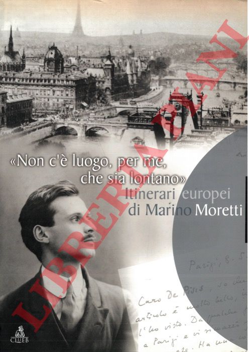 (RICCI Manuela) - - 'Non c' luogo, per me, che sia lontano'. Itinerari europei di Marino Moretti. Catalogo della mostra bibliografica e documentaria con una sezione di opere di Filippo de Pisis.