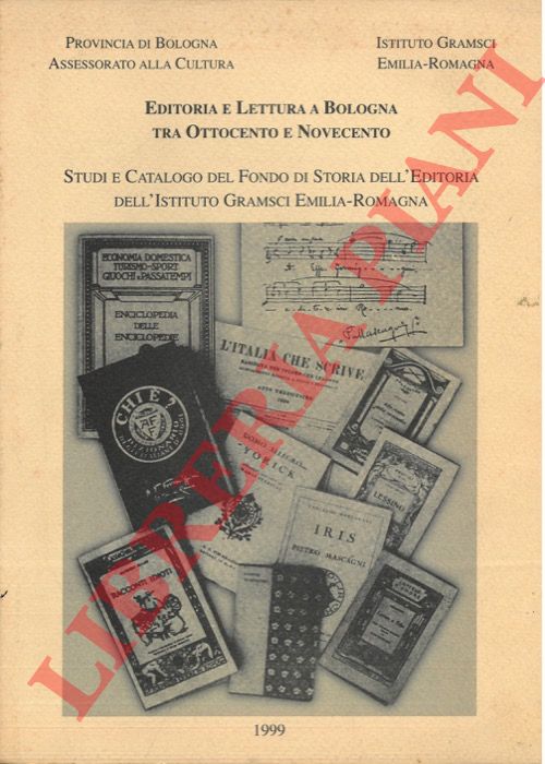 - - Editoria e lettura a Bologna tra Ottocento e Novecento. Studi e catalogo del fondo di storia dell'editoria dell'Istituto Gramsci Emilia-Romagna.